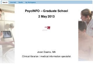 PsycINFO – Graduate School
2 May 2013
Joost Daams, MA
Clinical librarian / medical information specialist
 