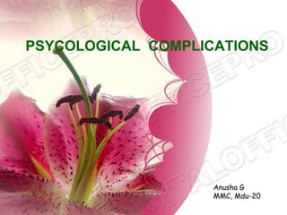 PSYCOLOGICAL COMPLICATIONS
Anusha G
MMC, Mdu-20
 