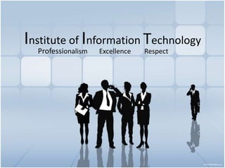 Institute of Information Technology 
Professionalism Excellence Respect 
 