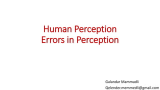Human Perception
Errors in Perception
Galandar Mammadli
Qelender.memmedli@gmail.com
 