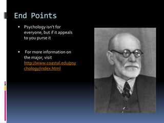 End PointsPsychology isn’t for everyone, but if it appeals to you purse it For more information on the major, visit http://www.coastal.edu/psychology/index.html