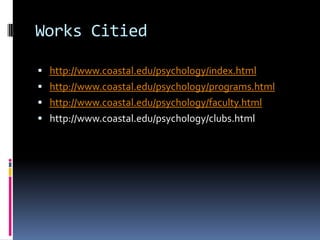 Works Citiedhttp://www.coastal.edu/psychology/index.htmlhttp://www.coastal.edu/psychology/programs.htmlhttp://www.coastal.edu/psychology/faculty.htmlhttp://www.coastal.edu/psychology/clubs.html