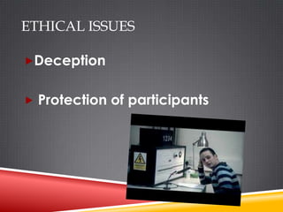 ETHICAL ISSUES

Deception


 Protection of participants
 