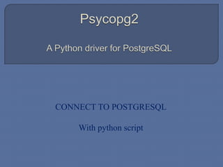 CONNECT TO POSTGRESQL
With python script
 