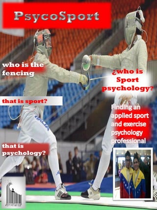who is the
fencing            ¿who is
                    Sport
                 psychology?
that is sport?




that is
psychology?
 