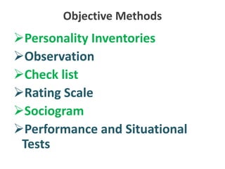 Objective Methods
Personality Inventories
Observation
Check list
Rating Scale
Sociogram
Performance and Situational
Tests
 