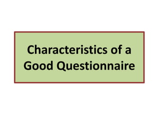 Characteristics of a
Good Questionnaire
 