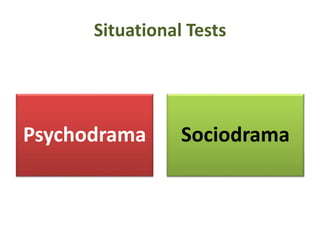 Situational Tests
Psychodrama Sociodrama
 