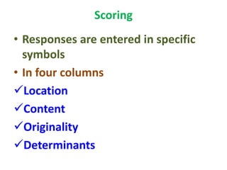 Scoring
• Responses are entered in specific
symbols
• In four columns
Location
Content
Originality
Determinants
 