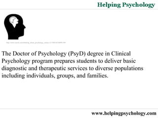Psychology Degrees   The Doctor of Psychology (PsyD) degree in Clinical Psychology program prepares students to deliver basic diagnostic and therapeutic services to diverse populations including individuals, groups, and families.  http://www.zazzle.com/thinking_about_psychology_sticker-217388182340991389 www.helpingpsychology.com 