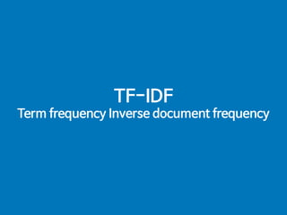 TF-IDF

Term frequency Inverse document frequency
 