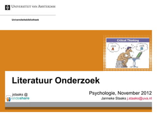 Universiteitsbibliotheek




Literatuur Onderzoek
jstaaks @                  Psychologie, November 2012
                                Janneke Staaks j.staaks@uva.nl
 