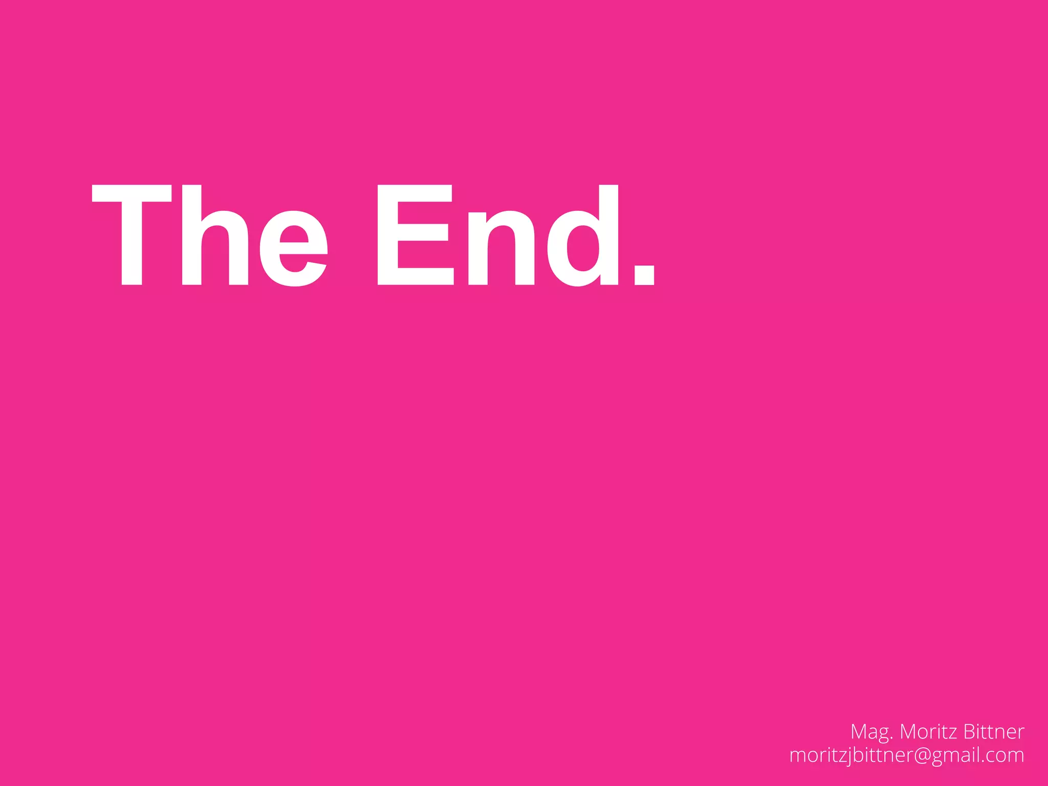 The End.
Mag. Moritz Bittner
moritzjbittner@gmail.com
