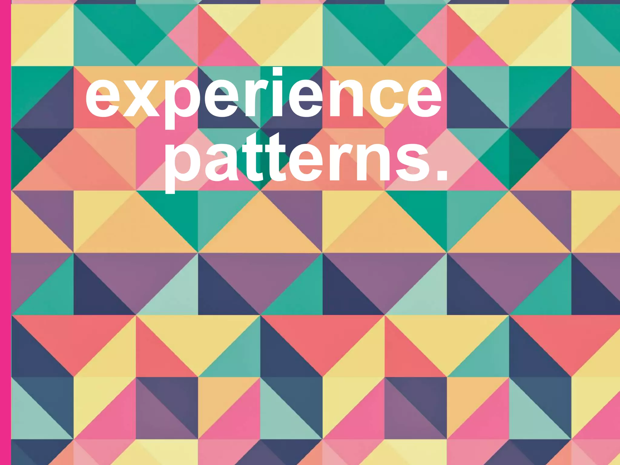 experience
patterns.