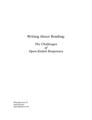 Writing About Reading:

                   The Challenges
                         of
                Open-Ended Responses




Thursday, June 23
Emily Kissner
elkissn@yahoo.com
 