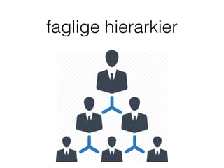 faglige hierarkier
 
