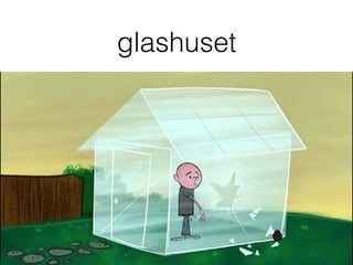 glashuset
 