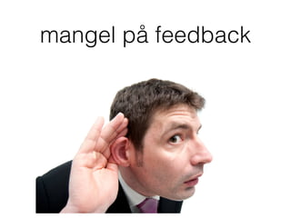 mangel på feedback
 