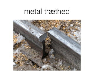 metal træthed
 