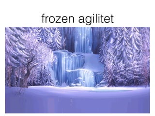 frozen agilitet
 