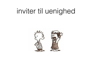 inviter til uenighed
 