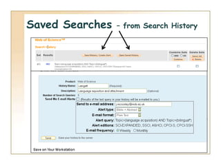 Saved Searches   – from Search History
 