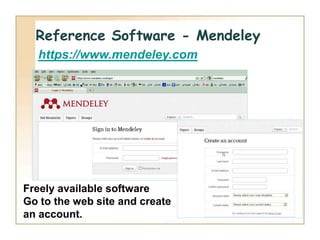 Reference Software - Mendeley
  https://www.mendeley.com




Freely available software
Go to the web site and create
an account.
 