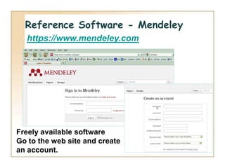 Reference Software - Mendeley
  https://www.mendeley.com




Freely available software
Go to the web site and create
an ac...