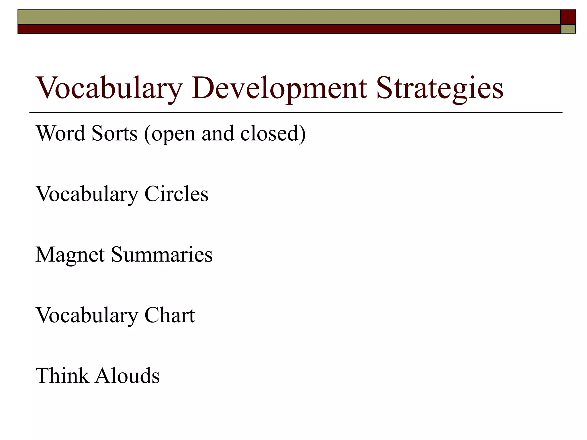 Vocabulary Development Strategies Word Sorts (open and closed) Vocabulary Circles Magnet Summaries Vocabulary Chart Think Alouds 