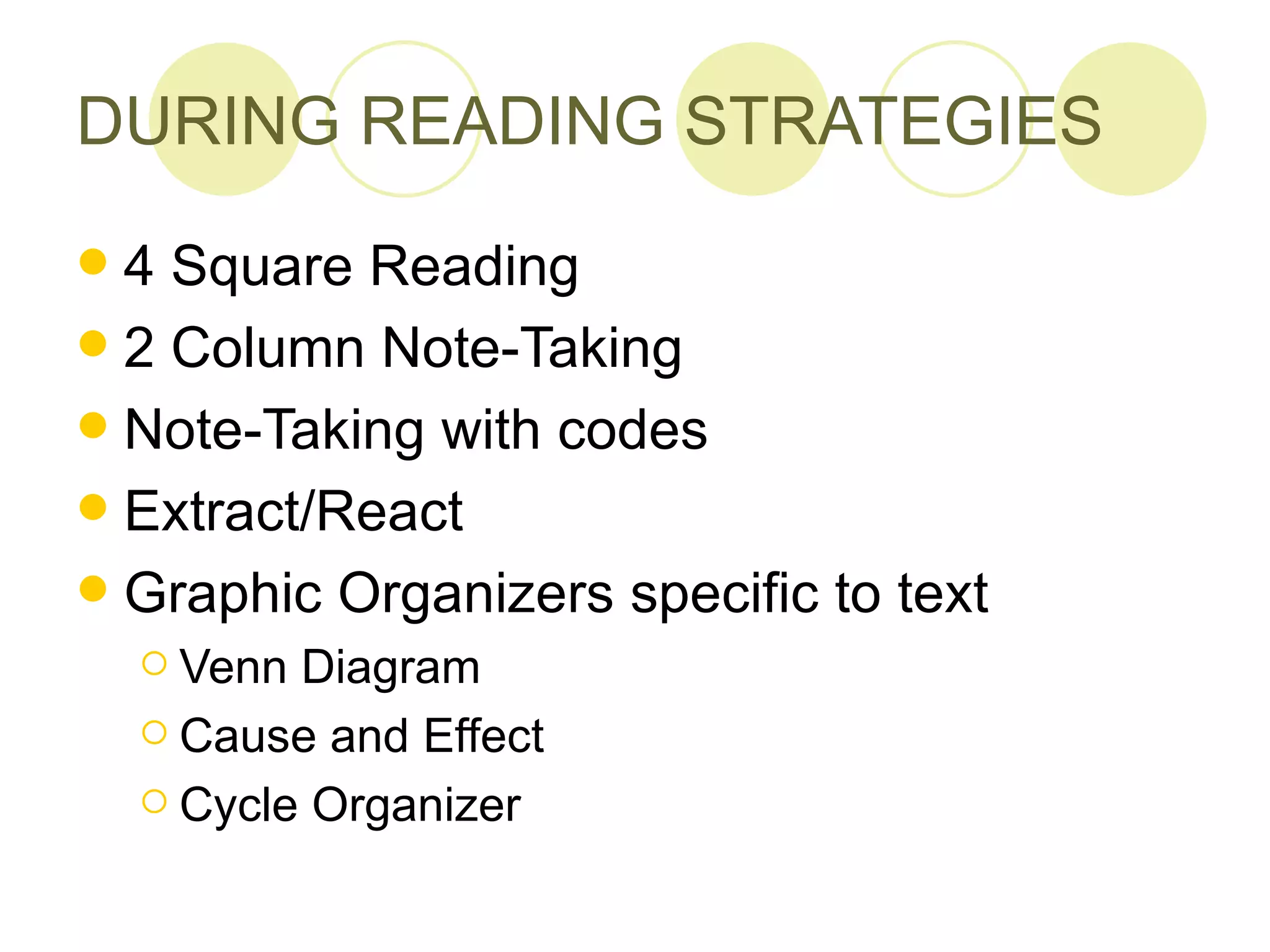 DURING READING STRATEGIES 4 Square Reading 2 Column Note-Taking Note-Taking with codes Extract/React Graphic Organizers specific to text Venn Diagram Cause and Effect Cycle Organizer 