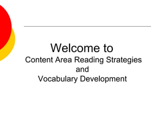 Welcome to  Content Area Reading Strategies and  Vocabulary Development  