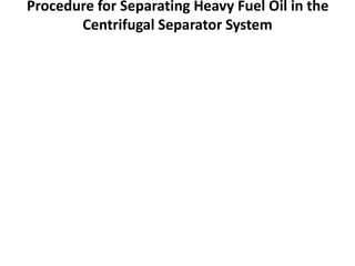 Procedure for Separating Heavy Fuel Oil in the
Centrifugal Separator System
 