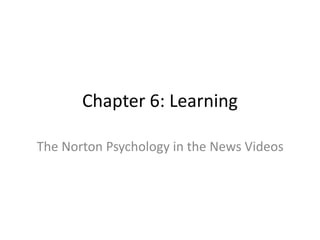 Chapter 6: Learning
The Norton Psychology in the News Videos

 