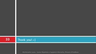 Thank you! :-)
Bioinformatics course - Laurea Magistrale in Ingegneria Informatica, Percorso di Eccellenza
33
 