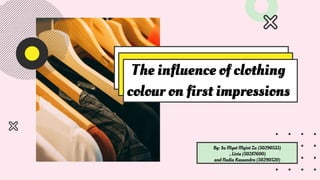 The influence of clothing
colour on first impressions
By: Su Myat Myint Zu (50290533)
, Livia (50287600)
and Nadia Kassandra (50290520)
 