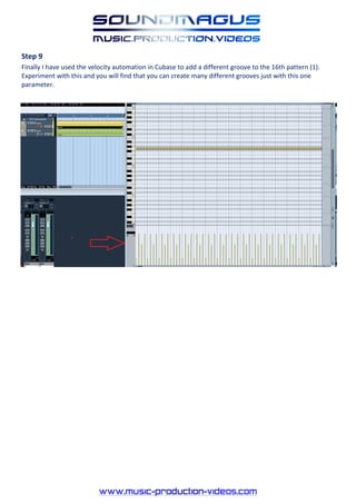Step 9
Finally I have used the velocity automation in Cubase to add a different groove to the 16th pattern (1).
Experiment with this and you will find that you can create many different grooves just with this one
parameter.
 