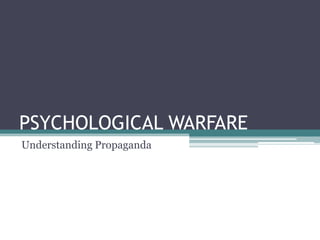 PSYCHOLOGICAL WARFARE
Understanding Propaganda

 
