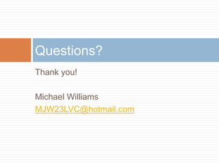 Thank you!Michael WilliamsMJW23LVC@hotmail.comQuestions?	