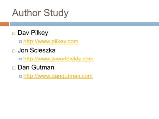 Author StudyDavPilkeyhttp://www.pilkey.comJon Scieszkahttp://www.jsworldwide.comDan Gutmanhttp://www.dangutman.com