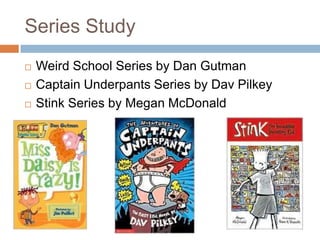 Series StudyWeird School Series by Dan GutmanCaptain Underpants Series by DavPilkeyStink Series by Megan McDonald