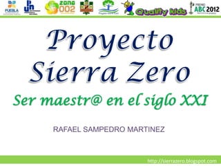 Ser maestr@ en el siglo XXI
     RAFAEL SAMPEDRO MARTINEZ



                         http://sierrazero.blogspot.com
 