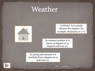 22.01.2023
WSB
In Winter it is usually
minus a few degrees for
example: 28 January is -1 °C
In summer weather it is
about ...