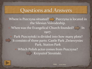  Where is Pszczyna situated? Pszczyna is located in
the Silesian Voivodeship.
 When was the Evangelical Church founded? ...