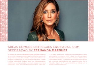 ÁREAS COMUNS ENTREGUES EQUIPADAS, COM
DECORAÇÃO BY FERNANDA MARQUES
Os projetos da arquiteta Fernanda Marques mesclam a essência
de seu estilo, limpo e contemporâneo, com o melhor da arte e do
design internacionais. Seu trabalho, amplamente admirado em
São Paulo, também pode ser visto em Nova York, Miami, Londres
e outras importantes cidades. Além de empreendimentos
imobiliários, sua marca está presente em espaços comerciais
consagrados, como das grifes Ermenegildo Zegna, John John,
Le Lis Blanc, entre outros. Sucesso de crítica e de público, suas
participações em mostras como a Casa Cor sempre atraem
atenção, recebendo aplausos e prêmios como os 4 Ad Awards
conquistados na Itália. É um talento de reconhecimento global
que a Patrimar orgulhosamente traz a Belo Horizonte com o
Manhattan Square: o 1º empreendimento da cidade com a
assinatura Fernanda Marques.
 