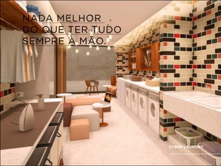 NADA MELHOR
DO QUE TER TUDO
SEMPRE À MÃO.
CYBER LAUNDRY
 