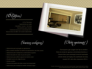 2.772 m² de terreno
2 apartamentos por andar
3 elevadores: 2 sociais e 1 de serviço
Estacionamento para visitantes
Controle de acessos por circuito fechado de TV
Muros de divisa do edifício com sensores infravermelho
{O Edifício}
{Serviços exclusivos}
>
>
>
>
>
>
>
>
>
Infraestrutura para automação nos apartamentos
Bacias sanitárias dual flush nos banhos dos apartamentos e das áreas comuns
Infraestrutura para instalação de ar-condicionado nos quartos
Manta atenuadora de ruídos nos pisos dos quartos
Infraestrutura para toalheiro aquecido nos banhos sociais
Elevadores sociais com código de acesso
Wireless no pilotis
Torneiras dos lavatórios das áreas comuns com temporizador
Infraestrutura para instalação de medidor individual de água
Churrasqueira a gás ou fogão Cook Top na varanda >
Portas de entrada de segurança com fechadura biométrica >
Conjunto básico para automação (central de automação,
controle remoto com display LCD, estabilizador de tensão,
roteador WiFi, cabo vídeo componente e RCA) >
{Itens opcionais*}
*Consulte o memorial descritivo sobre os itens acima no stand de vendas. A opção de planta deverá ser definida
no prazo estabelecido pela Patrimar, conforme firmado no contrato de compra e venda.
{ hall social }
 