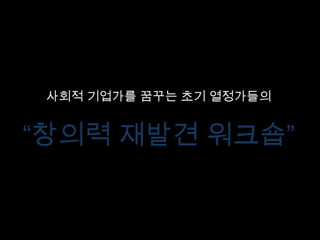 작은 태도의 변화, 규칙들,자원들, 함께하는 사람들 속에서잠재된 창의성 재발견 