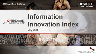 © Hitachi Data Systems Corporation 2014. All rights reserved.
Information
Innovation Index
May 2014
 