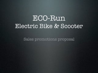 ECO-Run
Electric Bike & Scooter

  Sales promotions proposal
 