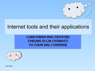 Internet tools and their applications LUNG KWAN WAI (10316159) CHEUNG OI LIN (10355437) YU CHUN SAU (10355956) 